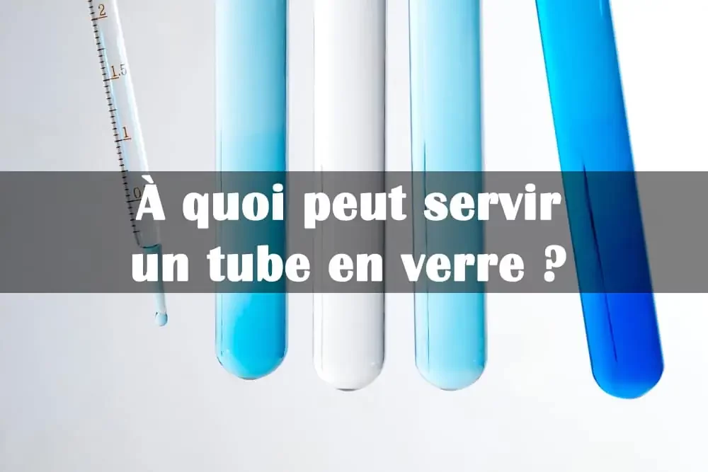 À quoi peut servir un tube en verre ? Son utilisation ?